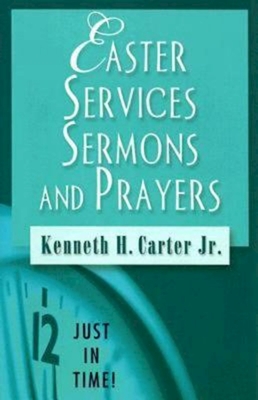 Easter Services, Sermons and Prayers - Carter, Kenneth H.