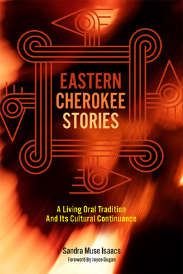 Eastern Cherokee Stories: A Living Oral Tradition and Its Cultural Continuance - Muse Isaacs, Sandra, and Dugan, Joyce (Foreword by)