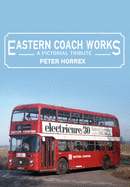 Eastern Coach Works: A Pictorial Tribute