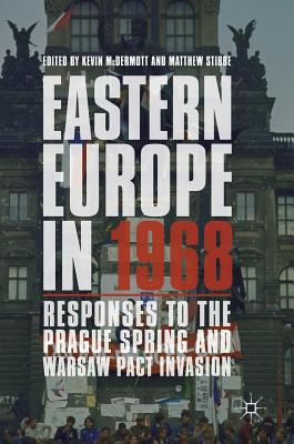 Eastern Europe in 1968: Responses to the Prague Spring and Warsaw Pact Invasion - McDermott, Kevin (Editor), and Stibbe, Matthew (Editor)