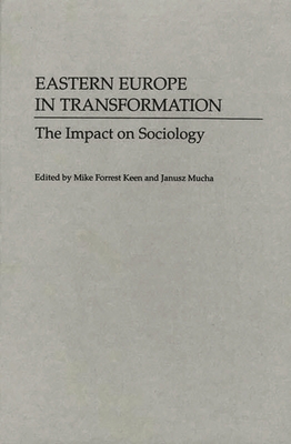 Eastern Europe in Transformation: The Impact on Sociology - Keen, Mike, and Chekki, Dan A (Editor), and Mucha, Janusz