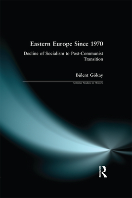 Eastern Europe Since 1970: Decline of Socialism to Post-Communist Transition - Gokay, Bulent