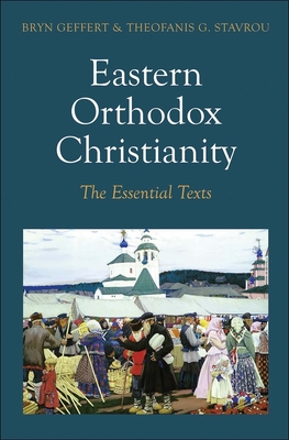 Eastern Orthodox Christianity: The Essential Texts - Geffert, Bryn, and Stavrou, Theofanis G