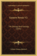 Eastern Persia V2: The Zoology and Geology (1876)