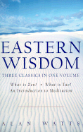 Eastern Wisdom: What is Zen?/What is Tao?/An Introduction to Meditation - Watts, Alan W