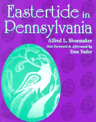 Eastertide in Pennsylvania - Shoemaker, Albert L, and Yoder, Don (Afterword by)