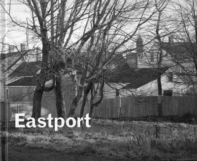 Eastport - Holownia, Thaddeus (Photographer), and LeRoux, John (Text by), and French, Hugh (Introduction by)
