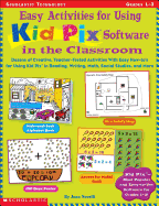 Easy Activities for Using Kid Pix Software in the Classroom: Dozens of Creative Teacher-Tested Activities with Easy How-To's for Using Kid Pix in Reading, Writing, Math, Social Studies, and More