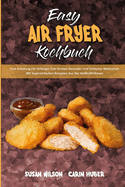 Easy Air Fryer Kochbuch: Eine Anleitung Fr Anfnger Zum Kochen Gesunder Und Einfacher Mahlzeiten Mit Supereinfachen Rezepten Aus Der Heiluftfritteuse (Easy Air Fryer Cookbook) (German Version)