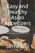 Easy and Healthy Asian Appetizers: Sophisticated Asian formulas, cheap and easy to follow, for a healthy and sustainable meal