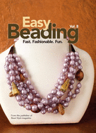 Easy Beading, Vol. 8: Fast, Fashionable, Fun: The Best Projects from the Eighth Year of Bead Style Magazine