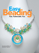 Easy Beading, volume 7: Fast, Fashionable, Fun: The Best Projects from the Sevetnth Year of BeadStyle Magazine