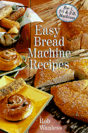 Easy Bread Machine Recipes: For 1, 1/2 & 2 lb. Machines