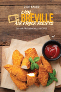 Easy Breville Air Fryer Recipes: 50+ Air Fryer Breville Recipes