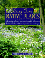 Easy Care Native Plants: A Guide to Selecting and Using Beautiful American Flowers, Shrubs, and Trees in Gardens and Landscapes