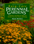 Easy-Care Perennial Gardens: Techniques and Plans for Beds and Borders You Can Grow and Enjoy - McClure, Susan