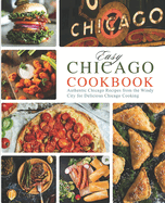 Easy Chicago Cookbook: Authentic Chicago Recipes from the Windy City for Delicious Chicago Cooking (2nd Edition)