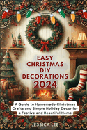 Easy Christmas DIY Decorations 2024: A Guide to Homemade Christmas Crafts and Simple Holiday Decor for a Festive and Beautiful Home