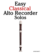 Easy Classical Alto Recorder Solos: Featuring Music of Bach, Mozart, Beethoven, Wagner and Others.