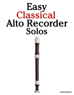 Easy Classical Alto Recorder Solos: Featuring Music of Bach, Mozart, Beethoven, Wagner and Others. - Marc