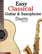 Easy Classical Guitar & Saxophone Duets: For Alto, Baritone, Tenor & Soprano Saxophone Player. Featuring Music of Mozart, Handel, Strauss, Grieg and Other Composers. in Standard Notation and Tablature.