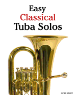 Easy Classical Tuba Solos: Featuring Music of Bach, Beethoven, Wagner, Handel and Other Composers