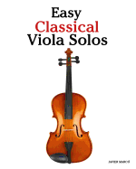 Easy Classical Viola Solos: Featuring music of Bach, Mozart, Beethoven, Vivaldi and other composers.