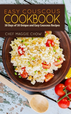 Easy Couscous Cookbook: 50 Days of 50 Unique and Easy Couscous Recipes - Maggie Chow, Chef