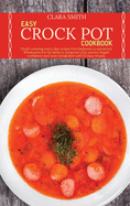 Easy Crock Pot Cookbook: Mouth-watering every day recipes from beginners to advanced. Wholesome low fat dishes to Jumpstart your journey. Regain confidence and reset metabolism with 50 easy recipes