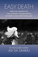Easy Death: Spiritual Wisdom on the Ultimate Transcending of Death and Everything Else