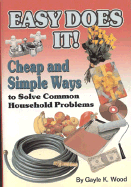 Easy Does It!: Cheap and Simple Ways to Solve Common Household Problems - Wood, Gayle K