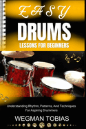 Easy Drums Lessons for Beginners: Understanding Rhythm, Patterns, And Techniques For Aspiring Drummers