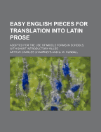 Easy English Pieces for Translation Into Latin Prose: Adopted for the Use of Middle Forms in Schools, with Short Introductory Rules