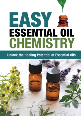 Easy Essential Oil Chemistry: Unlock the Healing Potential of Essential Oils - Harrison, Jimm