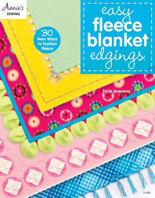 Easy Fleece Blanket Edgings: 30 New Ways to Fashion Fleece - Boerens, Trice