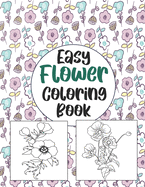 Easy Flower Coloring book: Simple And Beautiful Flower Design. Coloring Book For Relax, Fun And Stress Relieve. Easy Print Coloring Pages For Beginners.