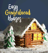 Easy Gingerbread Houses: Twenty-Three No-Bake Gingerbread Houses for All Seasons