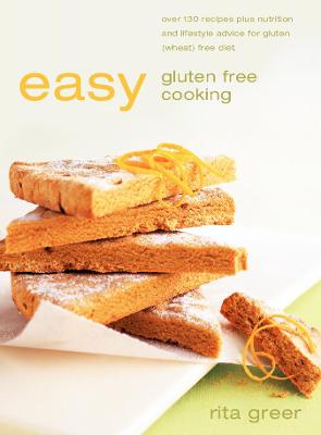 Easy Gluten-Free Cooking: Over 130 Recipes Plus Nutrition and Lifestyle Advice - Greer, Rita