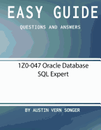 Easy Guide: 1z0-047 Oracle Database SQL Expert: Questions and Answers