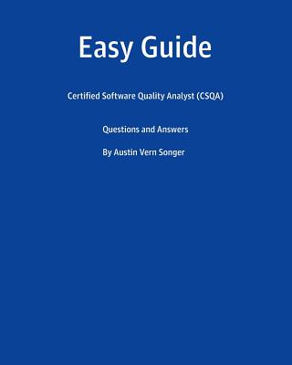 Easy Guide: Certified Software Quality Analyst (CSQA): Questions and Answers - Songer, Austin Vern