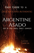 Easy Guide to a Delicious and Authentic Argentine Asado
