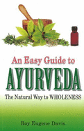 Easy Guide to Ayurveda: The Natural Way to Wholeness - Davis, Roy Eugene