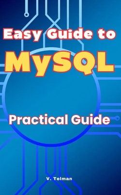 Easy Guide to MySQL: Practical Guide - Telman, V
