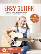 Easy Guitar: A Complete, Quick and Easy Beginner Guitar Method for Kids and Adults