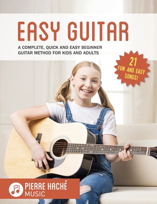 Easy Guitar: A Complete, Quick and Easy Beginner Guitar Method for Kids and Adults - Hache, Pierre