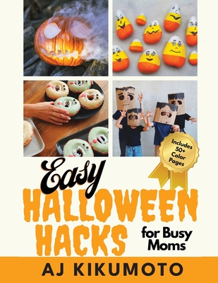 Easy Halloween Hacks for Busy Moms: Easy Halloween costumes, decorations, food, crafts, class parties, and more! - Kikumoto, Aj