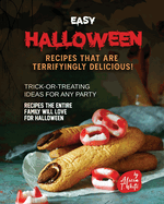 Easy Halloween Recipes That Are Terrifyingly Delicious!: Trick-or-Treating Ideas for Any Party