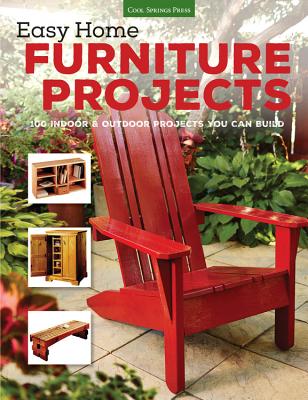 Easy Home Furniture Projects: 100 Indoor & Outdoor Projects You Can Build - Editors of Cool Springs Press