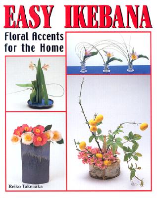 Easy Ikebana: Floral Accents for the Home - Takenaka, Reiko