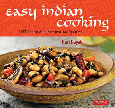 Easy Indian Cooking: 101 Fresh & Feisty Indian Recipes - Nayak, Hari, and Turkel, Jack (Photographer)